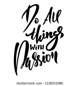 Hand drawn vector lettering. Motivating modern dry brush calligraphy. Handwritten lettered quote. Do all things with passion.