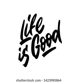Hand drawn vector lettering. Motivating modern calligraphy. Inspiring hand lettered quote. Home decoration. Life is good