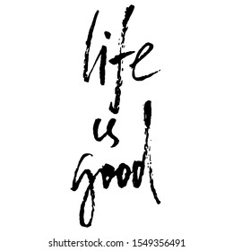 Hand drawn vector lettering. Motivating modern calligraphy. Inspiring hand lettered quote. Home decoration. Life is good.