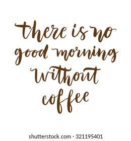 Hand drawn vector lettering. Motivating modern calligraphy home decor wall poster. Where is no good morning without coffee.