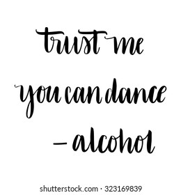 Hand drawn vector lettering. Motivating modern calligraphy home decor wall poster. Trust me you can dance.