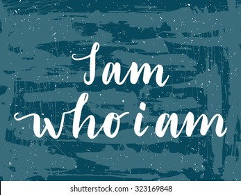 Hand Drawn Vector Lettering. Motivating Modern Calligraphy Home Decor Wall Poster. I Am Who I Am.