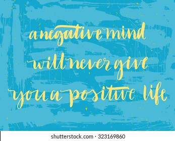 Hand drawn vector lettering. Motivating modern calligraphy home decor wall poster. A negative mind will never give you a positive life.