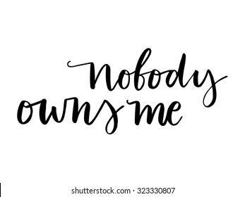 Hand drawn vector lettering. Motivating modern calligraphy home decor wall poster. nobody owns me.