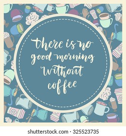 Hand drawn vector lettering. Motivating modern calligraphy home decor wall poster. Where is no good morning without coffee. Presented on a background