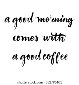 Hand drawn vector lettering. Motivating modern calligraphy home decor wall poster. A good morning comes with a good coffee.