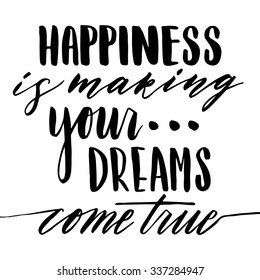 Hand drawn vector lettering. Motivating modern calligraphy home decor wall poster. Happiness is making your dreams come true.