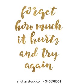 Hand drawn vector lettering. Motivating modern calligraphy. Inspiring  hand lettered quote for wall poster or mood bord. Home decoration. Printable phrase. forget how much it hurts and try again.