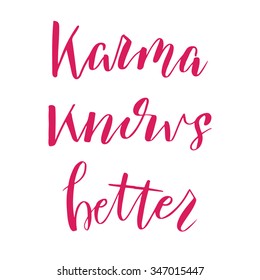 Hand drawn vector lettering. Motivating modern calligraphy. Inspiring  hand lettered quote for wall poster or mood bord. Home decoration. Printable phrase. karma knowa better.