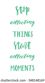 Hand drawn vector lettering. Motivating modern calligraphy. Inspiring  hand lettered quote for wall poster or mood bord. Home decoration. Printable phrase. Stop collecting things.