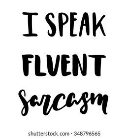 Hand drawn vector lettering. Motivating modern calligraphy. Inspiring  hand lettered quote for wall poster or mood board. Home decoration. Printable phrase. i speak fluent sarcasm