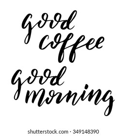 Hand drawn vector lettering. Motivating modern calligraphy. Inspiring  hand lettered quote for wall poster or mood bord. Home decoration. Printable phrase. good coffee - good morning