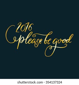 Hand drawn vector lettering. Motivating modern calligraphy. Inspiring  hand lettered quote for wall poster or mood bord. Home decoration. Printable phrase. 2016 please be good