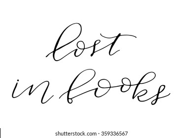 Hand drawn vector lettering. Motivating modern calligraphy. Inspiring  hand lettered quote for wall poster or mood bord. Home decoration. Printabale phrase. lost in books.