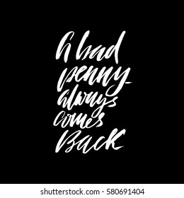Hand drawn vector lettering. Motivating modern calligraphy. Inspiring hand lettered quote. Modern brush typography. A bad penny always comes back.