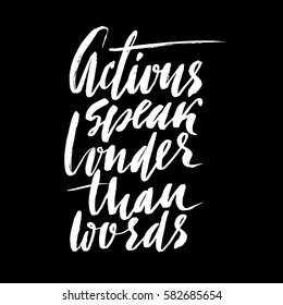 Hand drawn vector lettering. Motivating modern brush calligraphy. Handwritten hand lettered quote. Actions speak louder than words.