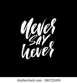 Hand drawn vector lettering. Motivating modern calligraphy. Inspiring hand lettered quote. Home decoration. Printable phrase. Never say never