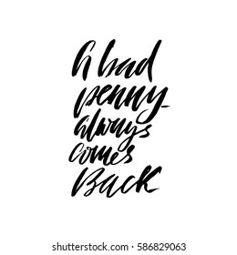 Hand drawn vector lettering. Motivating modern calligraphy. Handwritten hand lettered quote. A bad penny always comes back