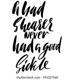 Hand drawn vector lettering. Motivating modern calligraphy. Handwritten hand lettered quote. A bad shearer never had a good sickle