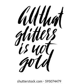 Hand drawn vector lettering. Motivating modern calligraphy. Handwritten hand lettered quote. All that glitters is not gold.