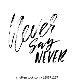 Hand drawn vector lettering. Motivating modern calligraphy. Inspiring hand lettered quote. Home decoration. Printable phrase. Never say never.