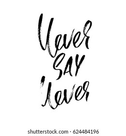 Hand drawn vector lettering. Motivating modern calligraphy. Inspiring hand lettered quote. Home decoration. Printable phrase. Never say never