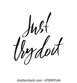 Hand drawn vector lettering. Motivating modern dry brush calligraphy. Handwritten lettered quote. Home decoration. Printable phrase. Just try do it.