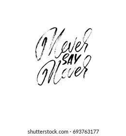 Hand drawn vector lettering. Motivating modern calligraphy. Inspiring hand lettered quote. Printable phrase. Never say never.
