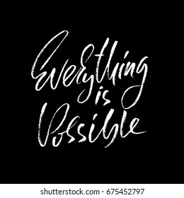 Hand drawn vector lettering. Motivation modern dry brush calligraphy. Handwritten quote. Home decoration. Printable phrase. Everything is possible