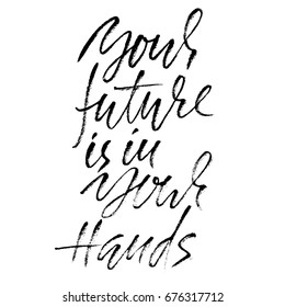 Hand drawn vector lettering. Motivation modern dry brush calligraphy. Handwritten quote. Home decoration. Printable phrase. Your future is in your hands