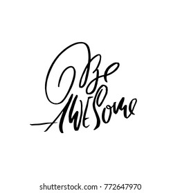 Hand drawn vector lettering. Motivation modern dry brush calligraphy. Handwritten quote. Printable phrase. Be awesome.