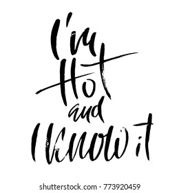Hand drawn vector lettering. Motivation modern dry brush calligraphy. Handwritten quote. Printable phrase. I am hot and I know it.