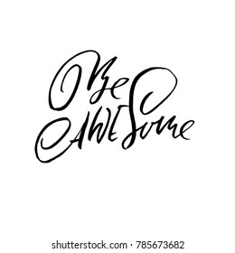 Hand drawn vector lettering. Motivation modern dry brush calligraphy. Handwritten quote. Printable phrase. Be awesome.