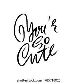 Hand drawn vector lettering. Motivation modern dry brush calligraphy. Handwritten quote. Printable phrase. You are so cute.