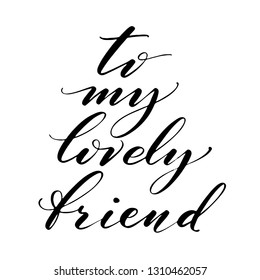 Hand drawn vector lettering. To my lovely friend phrase by hand. Isolated vector illustration. Handwritten modern calligraphy. Inscription for postcards, posters, greeting cards.