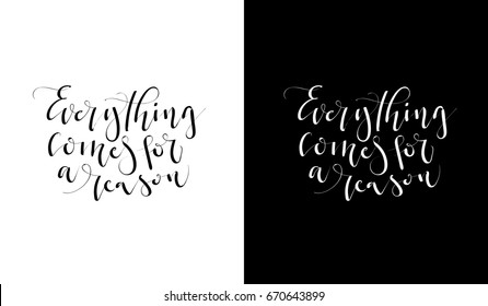 Hand drawn vector lettering quote in black and white version. "Everything comes for a reason" - modern brush calligraphy.