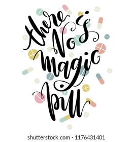 Hand drawn vector lettering. There is no magic pill phrase by hand on bright background with meds. Handwritten modern calligraphy. Inscription for postcards, posters, prints, greeting cards and t