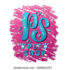 Hand drawn vector logo with color lettering on textured background Pet Shop for signboard, pet shop, veterinary clinic, information messages, design, poster, website, sticker, card, banner, template