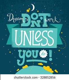 Hand drawn vector motivational poster: "Dreams don't work, unless you do"