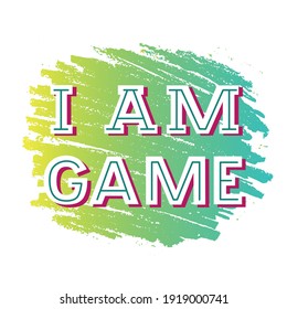 Hand drawn vector phrase I am Game with white lettering on textured background for poster, greeting card, banner, social media, mobile app, advertising, info message, invitation, sticker, template