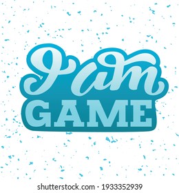 Hand drawn vector phrase I am Game with color lettering on textured background for poster, greeting card, banner, social media, mobile app, advertising, info message, invitation, sticker, template