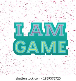 Hand drawn vector phrase I am Game with color lettering on textured background for poster, greeting card, banner, social media, mobile app, advertising, info message, invitation, sticker, template