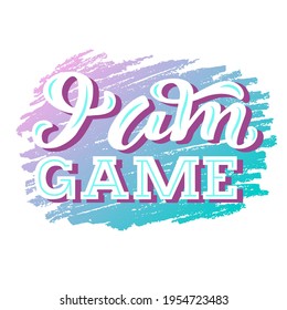 Hand drawn vector phrase I am Game with color lettering on textured background for poster, greeting card, banner, social media, mobile app, advertising, info message, invitation, sticker, template