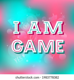 Hand drawn vector phrase I am Game with color lettering on textured background for poster, greeting card, banner, social media, mobile app, advertising, info message, invitation, sticker, template