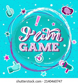 Hand drawn vector phrase I am Game with color lettering on textured background for poster, greeting card, banner, social media, mobile app, advertising, info message, invitation, sticker, template