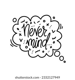 Hand drawn vector phrase never mind in speech bubble with elements. One color lettering design for posters, stickers, t-shirts, cards, invitations, stickers, banners, advertisement.