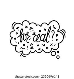 Hand drawn vector phrase for real with question mark in speech bubble with elements. One color lettering design for posters, stickers, t-shirts, cards, invitations, stickers, banners, advertisement.