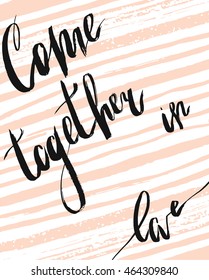 Hand drawn vector poster with handwritten ink lettering romantic phase Come together in love on brush strokes background in pastel and white colors.