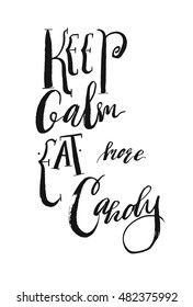 Hand drawn vector poster with handwritten modern ink lettering phase Keep Calm Eat more Candy isolated on white background.Sweet Candies quote.