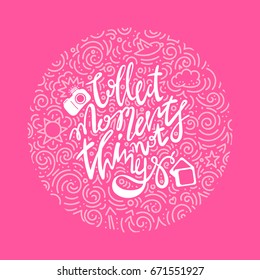 The hand drawn vector quote -collect moments not things, in the circle with doodle pattern